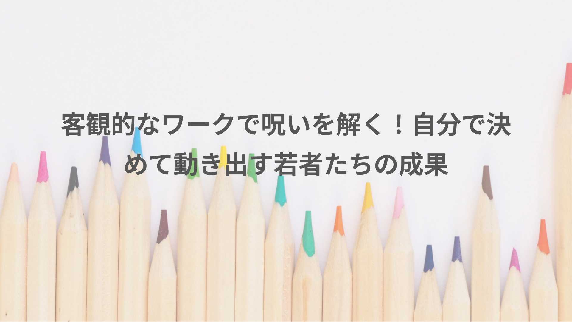 客観的なワークで呪いを解く！自分で決めて動き出す若者たちの成果