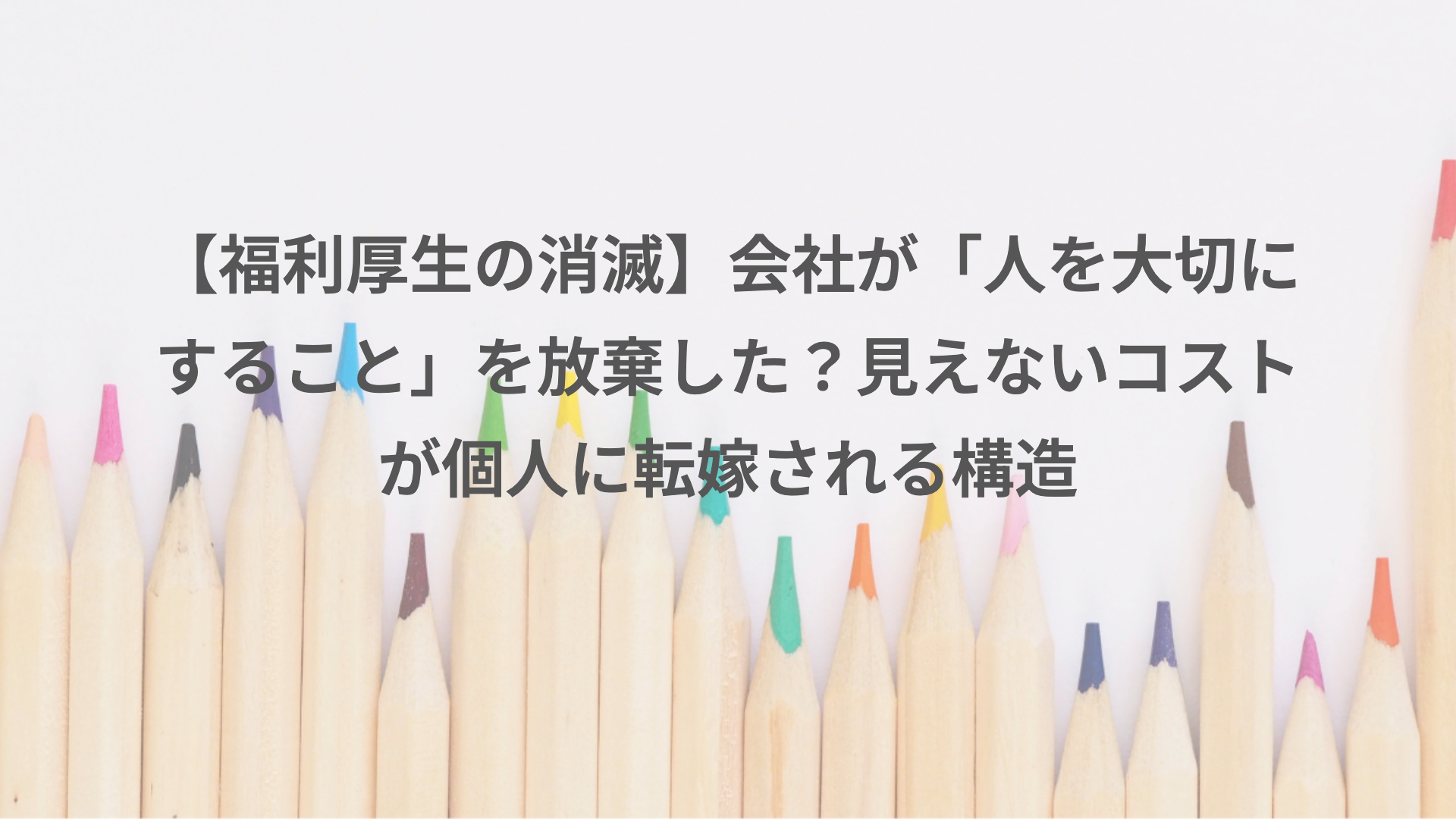 【福利厚生の消滅】会社が「人を大切にすること」を放棄した？見えないコストが個人に転嫁される構造